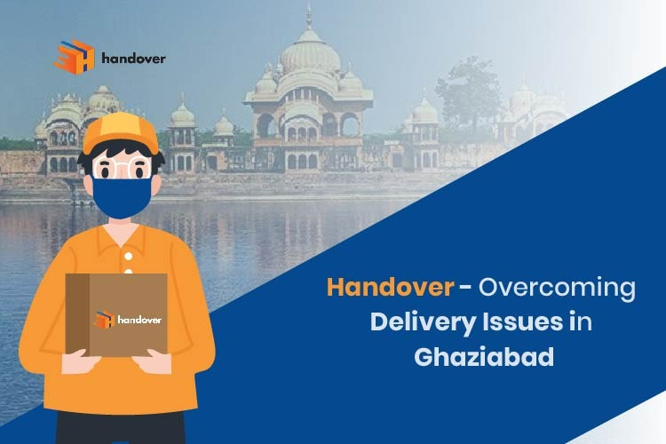 handover – Overcoming Delivery Issues in Ghaziabad