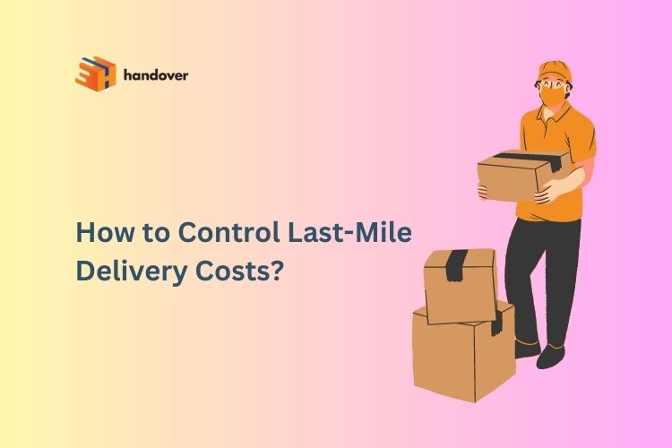 how-to-control-last-mile-delivery-costs-handover